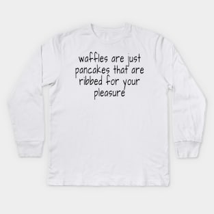 waffles are just pancakes that are ribbed for your pleasure Kids Long Sleeve T-Shirt